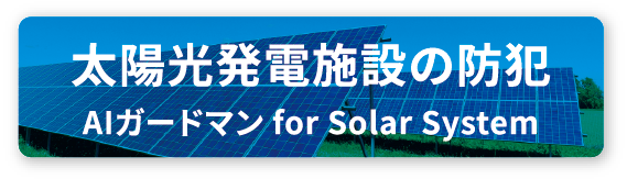 太陽光発電施設の防犯 AIガードマン for Solar System